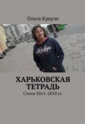 Харьковская тетрадь. Стихи 2011–2018 гг. (Ольга Краузе)