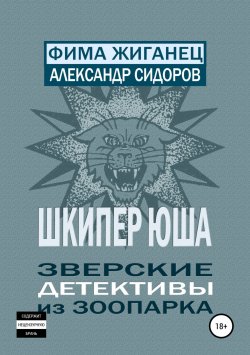 Книга "Шкипер Юша. Зверские детективы из зоопарка" – Фима Жиганец, Александр Сидоров, 2015
