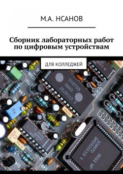 Книга "Сборник лабораторных работ по цифровым устройствам. Для колледжей" – М. Нсанов