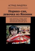 Норико-сан, девочка из Японии. Мне хочется, чтобы этот рассказ Астрид Лингрен прочитали русские дети (Линдгрен Астрид)