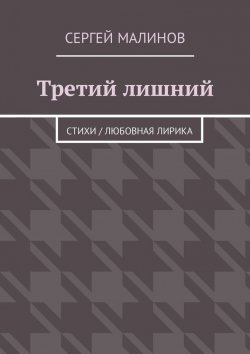 Книга "Третий лишний. Стихи / Любовная лирика" – Сергей Малинов