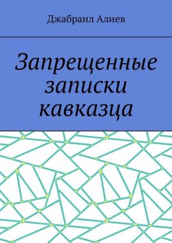 Книга "Запрещенные записки кавказца" – Джабраил Алиев