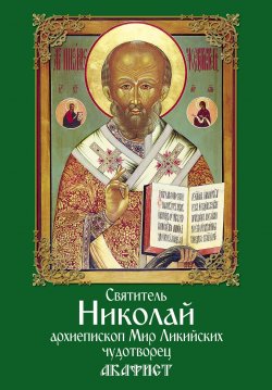 Книга "Святитель Николай, архиепископ Мир Ликийских, чудотворец. Акафист" – Сборник, 2017