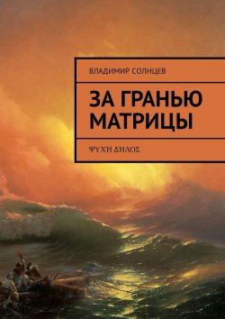 Книга "За гранью Матрицы. ψυχή δήλος" – Владимир Солнцев