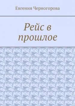 Книга "Рейс в прошлое" – Евгения Черногорова