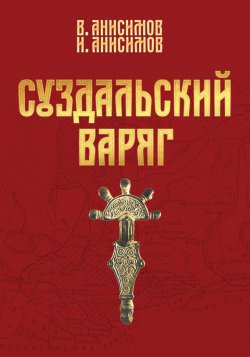 Книга "Суздальский варяг. Книга 1. Том 1." – Валерий Анисимов, Иван Анисимов