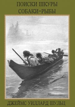 Книга "Поиски шкуры собаки-рыбы" – Джеймс Шульц