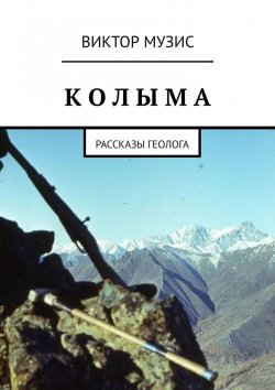 Книга "КОЛЫМА. Рассказы геолога" – Виктор Музис