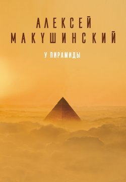 Книга "У пирамиды" – Алексей Макушинский, 2018