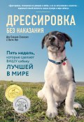 Книга "Дрессировка без наказания. Пять недель, которые сделают вашу собаку лучшей в мире" (Сильвия-Стасиевич Дон, Кей Ларри, 2012)
