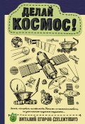 Книга "Делай космос!" (Егоров (Zelenyikot) Виталий, 2018)