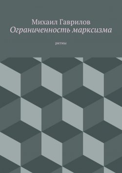 Книга "Ограниченность марксизма. ритмы" – Михаил Гаврилов