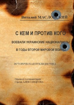 Книга "С кем и против кого воевали украинские националисты в годы Второй мировой войны. Историческая публицистика" – Виталий Масловский