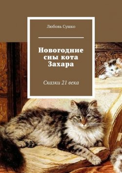Книга "Новогодние сны кота Захара. Сказки 21 века" – Любовь Сушко