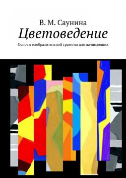Книга "Цветоведение. Основы изобразительной грамоты для начинающих" – В. Саунина, У. Саунина