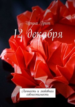 Книга "12 декабря. Личность и любовная совместимость" – Ирина Грит