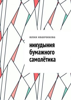 Книга "Никудыния бумажного самолётика" – Юлия Иванчикова