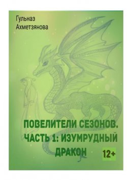 Книга "Повелители сезонов. Часть 1: Изумрудный дракон" – Гульназ Ахметзянова