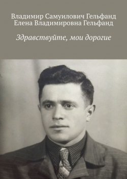 Книга "Здравствуйте, мои дорогие" – Владимир Гельфанд, Елена Гельфанд