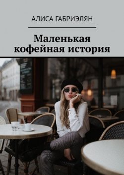 Книга "Маленькая кофейная история" – Алиса Габриэлян