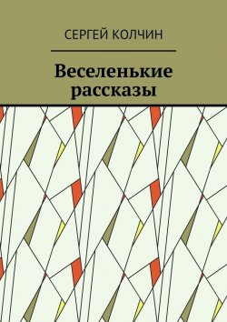 Книга "Веселенькие рассказы" – Сергей Колчин