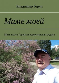 Книга "Маме моей. Мать поэта Геруна и воркутинская судьба" – Владимир Герун