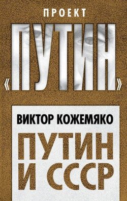 Книга "Путин и СССР" {Проект «Путин»} – Виктор Кожемяко, 2018