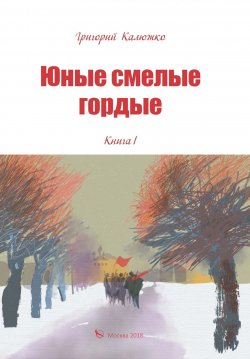 Книга "Юные, смелые, гордые. Книга 1" – Григорий Калюжко, 2018