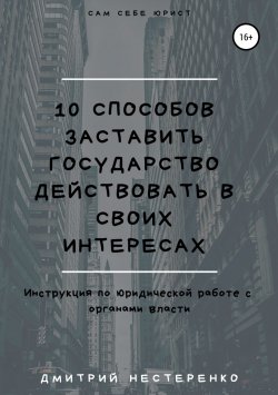 Книга "10 способов заставить государство действовать в своих интересах" – Дмитрий Нестеренко, 2018