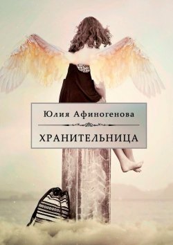 Книга "Хранительница. Волшебная история в двух частях" – Юлия Афиногенова