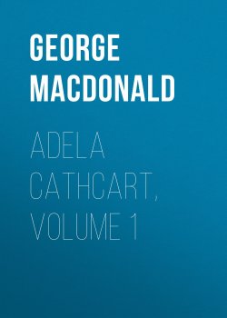 Книга "Adela Cathcart, Volume 1" – George MacDonald