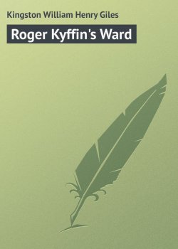 Книга "Roger Kyffin's Ward" – Kingston William Henry Giles, William Kingston