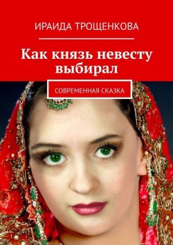 Книга "Как князь невесту выбирал. Современная сказка" – Ираида Трощенкова