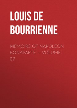 Книга "Memoirs of Napoleon Bonaparte — Volume 07" – Louis de Bourrienne, Louis Bourrienne