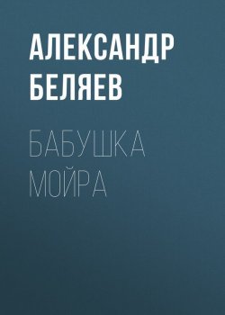 Книга "Бабушка Мойра" – Александр Беляев, 1914