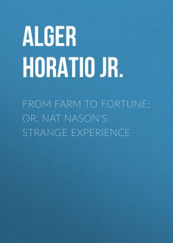 Книга "From Farm to Fortune; or, Nat Nason's Strange Experience" – Horatio Alger
