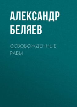 Книга "Освобожденные рабы" – Александр Беляев, 1931