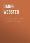 The Works of Daniel Webster, Volume 1 (Daniel Webster)
