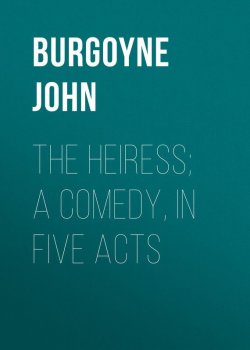 Книга "The Heiress; a comedy, in five acts" – John Burgoyne