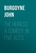 The Heiress; a comedy, in five acts (John Burgoyne)