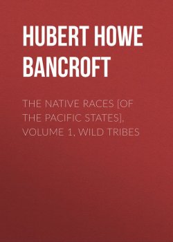 Книга "The Native Races [of the Pacific states], Volume 1, Wild Tribes" – Hubert Bancroft