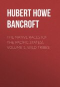 The Native Races [of the Pacific states], Volume 1, Wild Tribes (Hubert Bancroft)