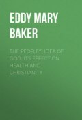 The People's Idea of God: Its Effect On Health And Christianity (Mary Eddy)