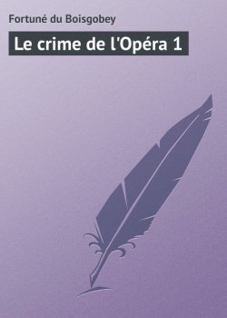 Книга "Le crime de l'Opéra 1" – Fortuné Du Boisgobey, Fortuné du