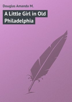 Книга "A Little Girl in Old Philadelphia" – Douglas Amanda M., Amanda Douglas