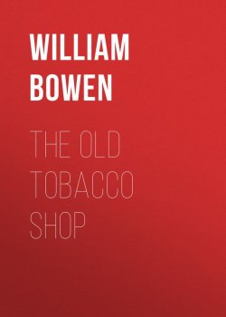Книга "The Old Tobacco Shop" – William Bowen
