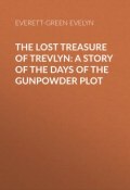The Lost Treasure of Trevlyn: A Story of the Days of the Gunpowder Plot (Evelyn Everett-Green)