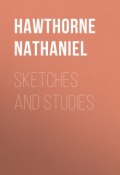 Sketches and Studies (Натаниэль Готорн, Nathaniel  Hawthorne)