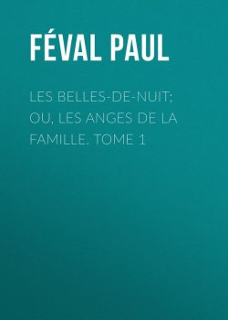 Книга "Les belles-de-nuit; ou, les anges de la famille. tome 1" – Paul Féval