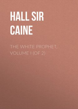 Книга "The White Prophet, Volume I (of 2)" – Hall Caine
